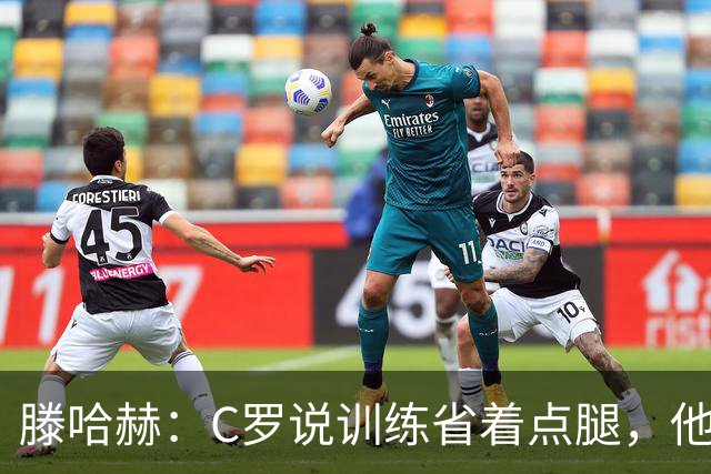 滕哈赫：C罗说训练省着点腿，他没能力为我逼抢